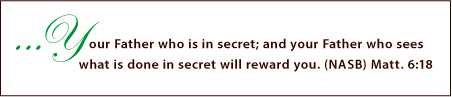 Your Father who is in secret; and your Father who sees what is done in secret will reward you.
