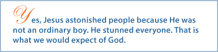 Yes, Jesus astonished people because He was no ordinary boy.