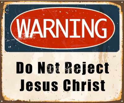 Warning - Do Not Reject Jesus
