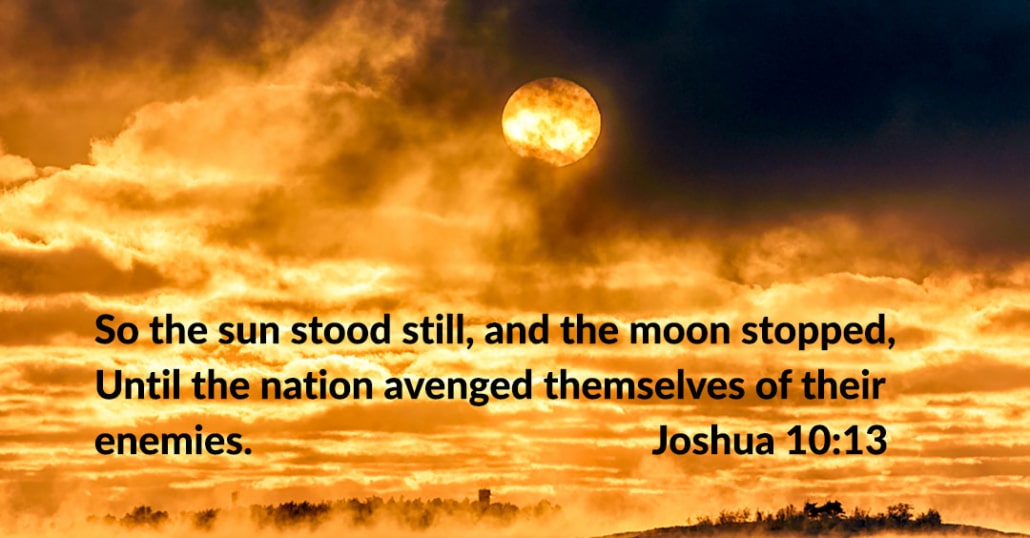 How did the sun and moon stand still in Joshua 101214? NeverThirsty