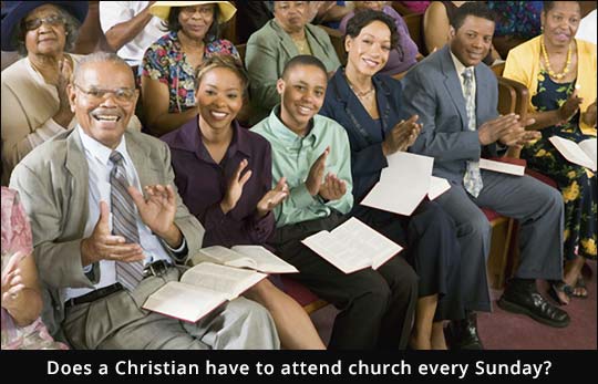 Does a Christian have to attend church every Sunday?