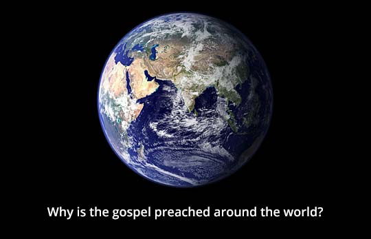 Why is the gospel preached around the world?