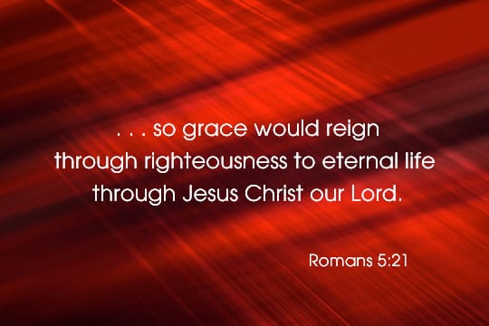 So Grace Would Reign Through Righteousness To Eternal Life Through Jesus Christ Our Lord