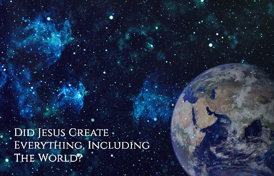 Jesus Created Everything, Including The World?