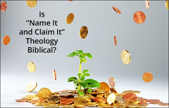Is “Name It and Claim It” Theology Biblical?