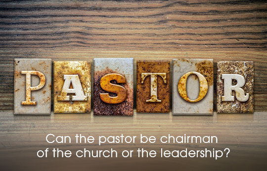 Can A PastorBe Chairman of the Church?