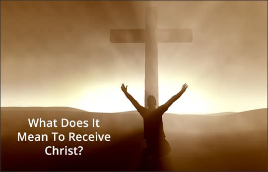 What Does It Mean To Receive Christ?