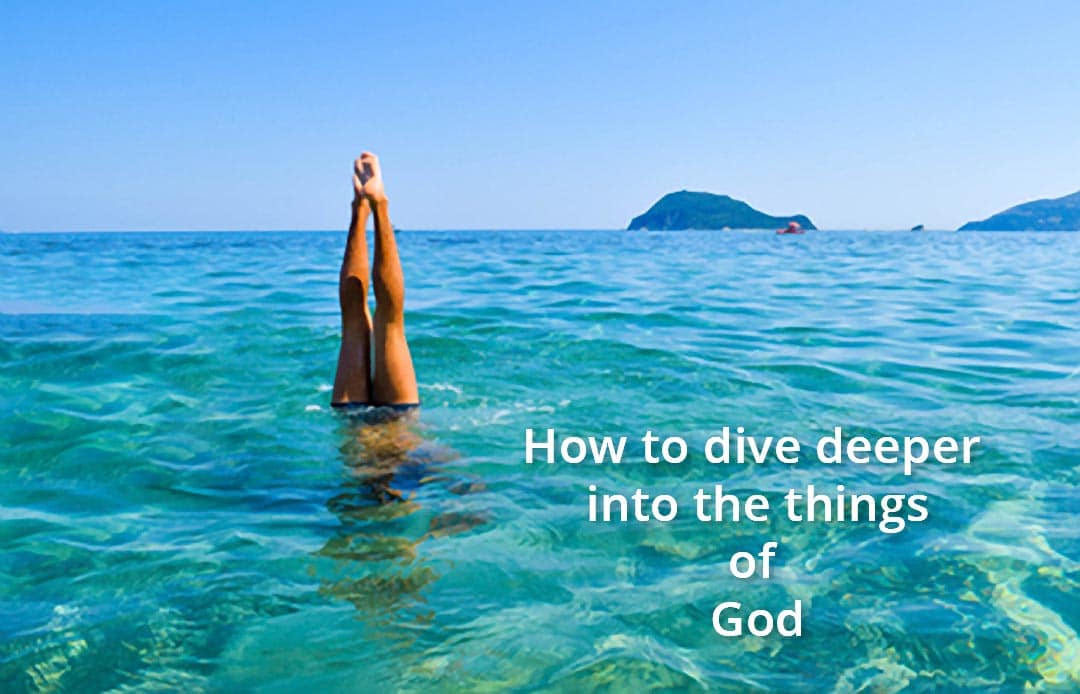 How To Go Deeper Into The Things of God