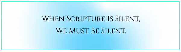 When Scripture Is Silent We Must Be Silent