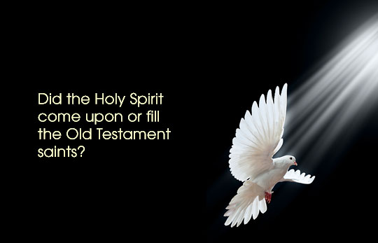 Did the Holy Spirit Come Upon or Fill The Old Testament Saints?