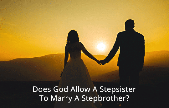 Does God Allow A Stepsister To Marry A Stepbrother?