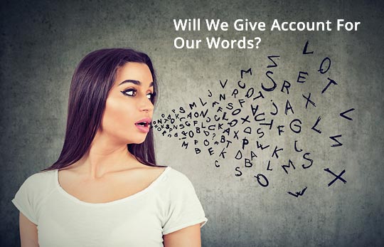 Will We Give Account For Our Words?