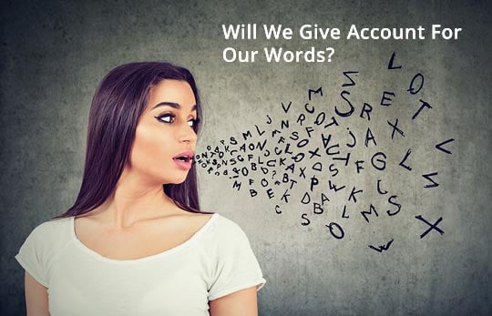 Will We Give Account For Our Words?