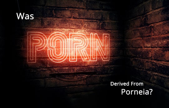 Was Pornography Derived From Porneia?