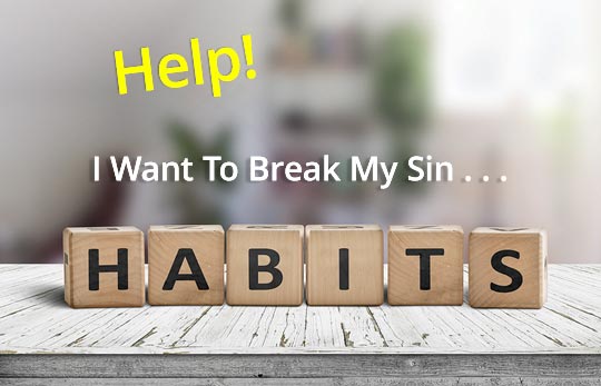 I Want To Break My Sin Habits!