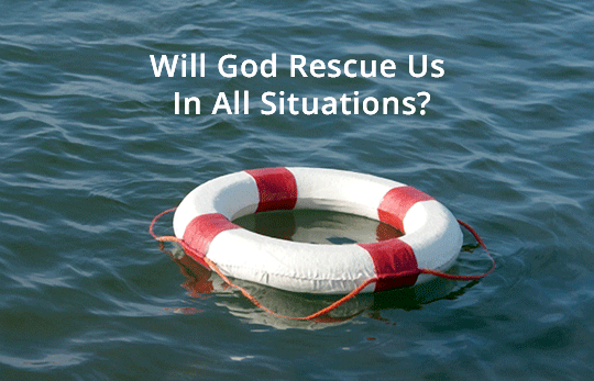 Will God Rescue Us In All Situations?