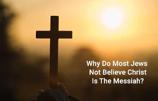 Why Do Most Jews Not Believe Jesus Is The Messiah