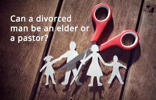 Can A Divorced Man Be An Elder or Pastor