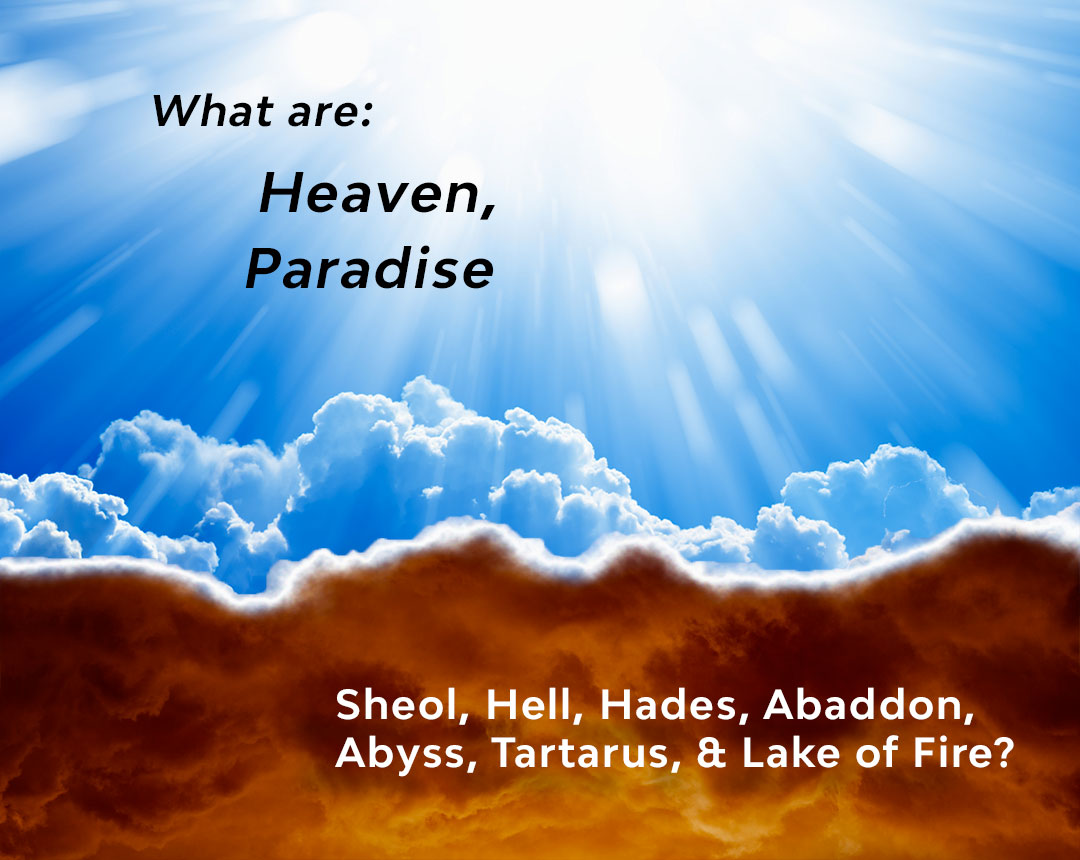 Heaven, Paradise, Sheol, Hell, Hades and Lake of Fire