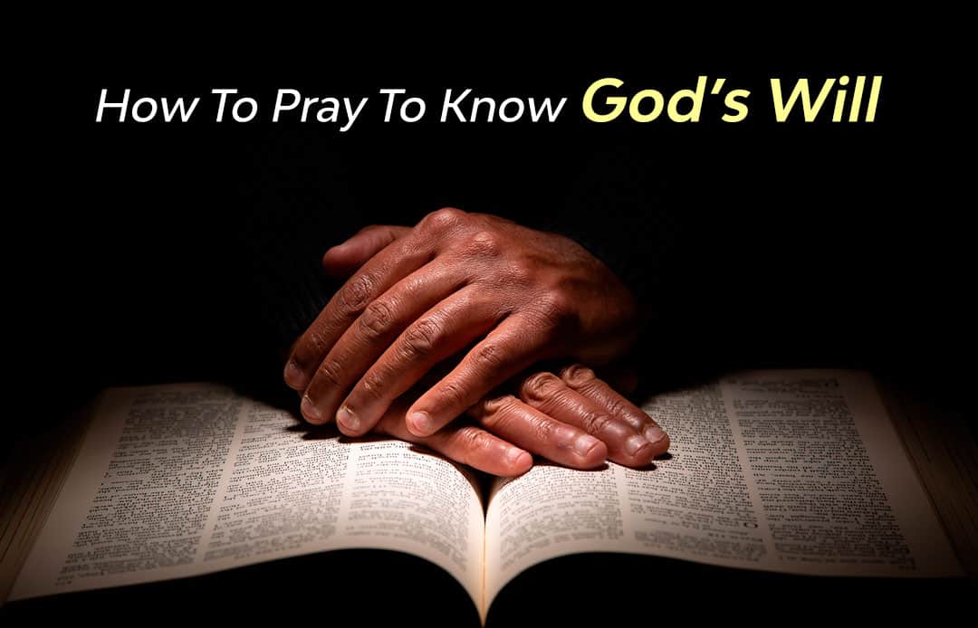 How to Pray to Know God&rsquo;s Will | NeverThirsty