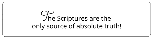 Scriptures are the Only Source of Absolute Truth