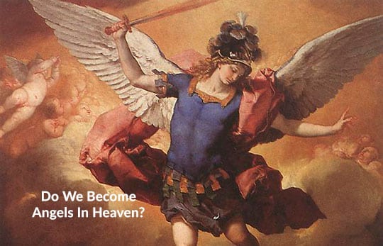 Do we become angels after we die and go to heaven?