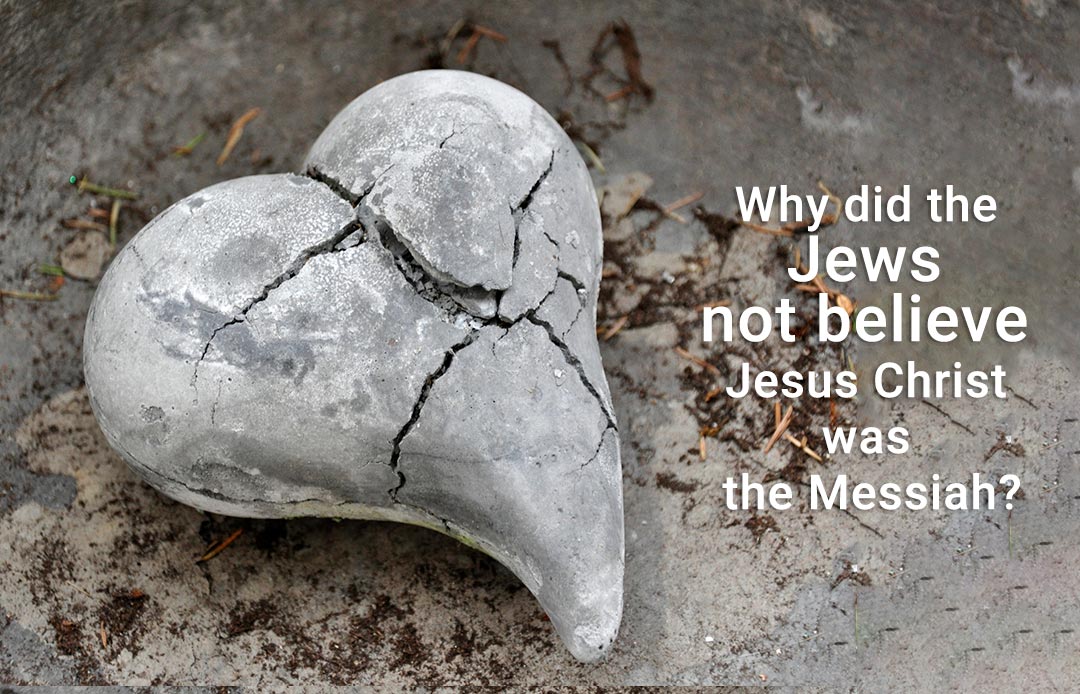 Why did the Jews not believe Jesus Christ was the Messiah?