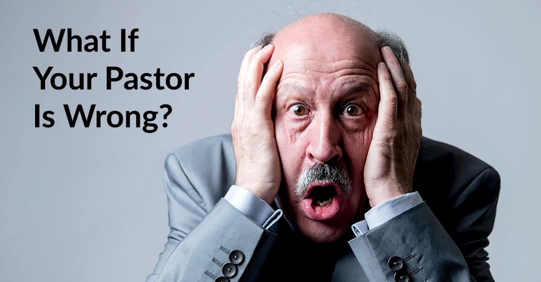 What If Your Pastor Is Wrong?