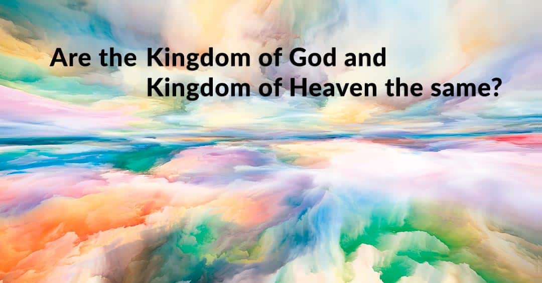 Kingdom of God and the Kingdom of Heaven