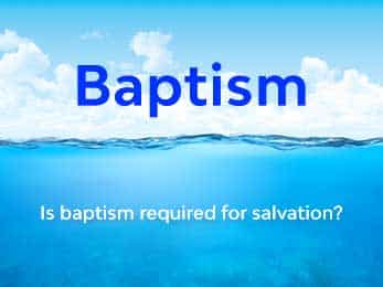 Is Baptism Required For Salvation?