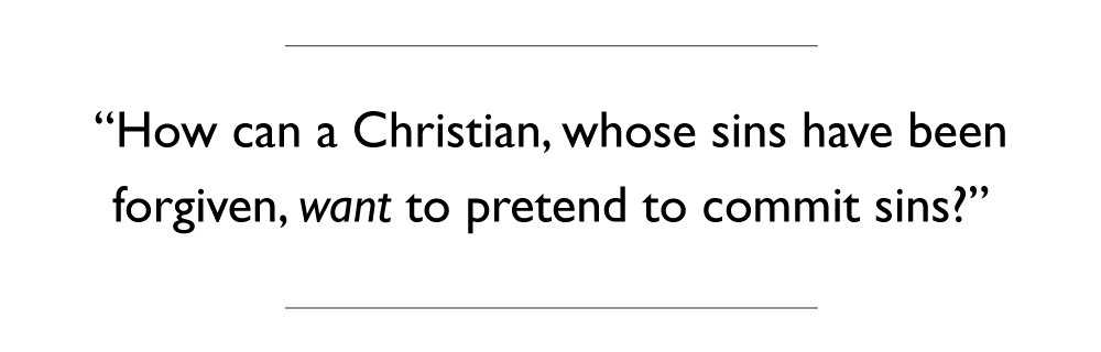 How can a Christian, whose sins have been forgiven, want to pretend to commit sins?